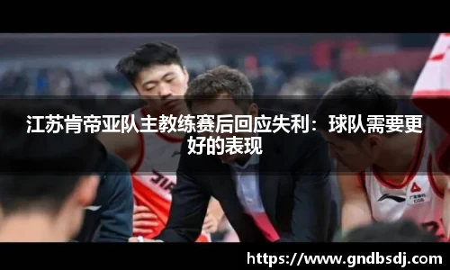 江苏肯帝亚队主教练赛后回应失利：球队需要更好的表现