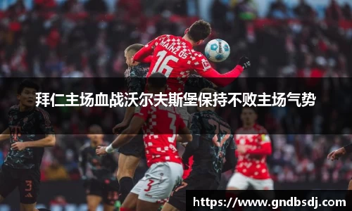 拜仁主场血战沃尔夫斯堡保持不败主场气势