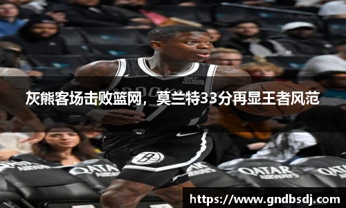 灰熊客场击败篮网，莫兰特33分再显王者风范